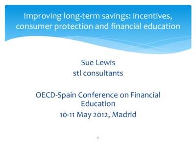 Improving long-term savings: incentives, consumer protection and financial education Sue Lewis stl consultants