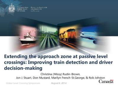 Extending the approach zone at passive level crossings: Improving train detection and driver decision-making Christina (Missy) Rudin-Brown, Jon J. Stuart, Don Mustard, Marilyn French-St.George, & Rob Johston Global Level