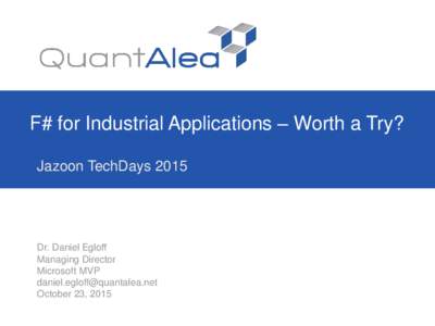 F# for Industrial Applications – Worth a Try? Jazoon TechDays 2015 Dr. Daniel Egloff Managing Director Microsoft MVP