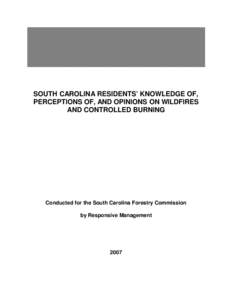 SOUTH CAROLINA RESIDENTS’ KNOWLEDGE OF, PERCEPTIONS OF, AND OPINIONS ON WILDFIRES AND CONTROLLED BURNING Conducted for the South Carolina Forestry Commission by Responsive Management