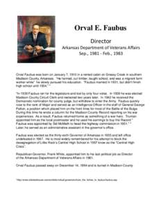 Orval E. Faubus Director Arkansas Department of Veterans Affairs Sep., Feb., 1983  Orval Faubus was born on January 7, 1910 in a rented cabin on Greasy Creek in southern