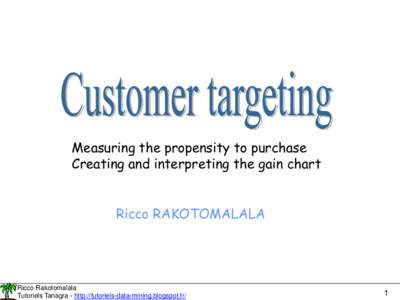 Measuring the propensity to purchase Creating and interpreting the gain chart Ricco RAKOTOMALALA Ricco Rakotomalala Tutoriels Tanagra - http://tutoriels-data-mining.blogspot.fr/