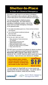 Shelter-In-Place In Case of a Chemical Emergency: Pre-select a ‘safe room’ in your home or business. Pick a room that is above-ground, with few windows, a hard-wired phone and ensuite bathroom (if possible). You may 