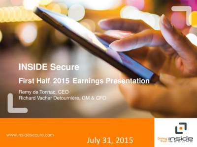 INSIDE Secure First Half 2015 Earnings Presentation Remy de Tonnac, CEO Richard Vacher Detournière, GM & CFO  July 31, 2015