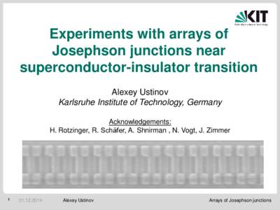 Experiments with arrays of Josephson junctions near superconductor-insulator transition Alexey Ustinov Karlsruhe Institute of Technology, Germany Acknowledgements: