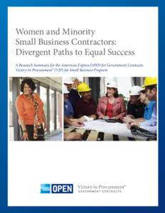 Women and Minority Small Business Contractors: Divergent Paths to Equal Success A Research Summary for the American Express OPEN for Government Contracts: Victory in Procurement® (VIP) for Small Business Program