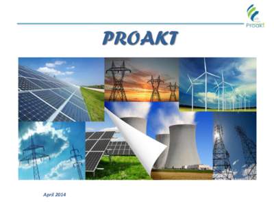 PROAKT  April 2014 Introduction Proakt Ltd. is a Bulgarian company operating in Energy sector.