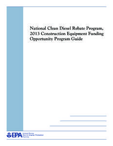 National Clean Diesel Rebate Program: 2013 Construction Equipment Funding Opportunity Program Guide ( EPA-420-B-13-042a, January 2014)
