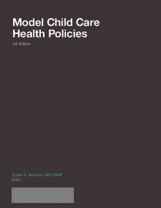 Model Child Care Health Policies 5th Edition Susan S. Aronson, MD, FAAP Editor