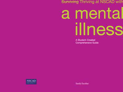 Surviving Thriving at NSCAD With a Mental Illness: A Student-Created Comprehensive Guide Sandy Escobar  Copyright @ 2013 by Sandy Escobar