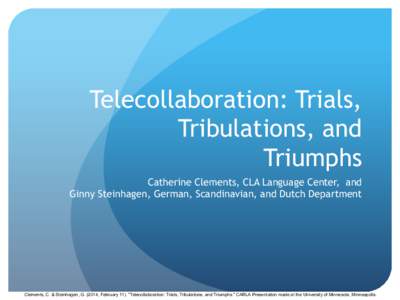 Telecollaboration: Trials, Tribulations, and Triumphs Catherine Clements, CLA Language Center, and Ginny Steinhagen, German, Scandinavian, and Dutch Department