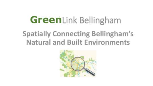 GreenLink Bellingham Spatially Connecting Bellingham’s Natural and Built Environments Project Funding NOAA is interested in an approach to improve salmon recovery which