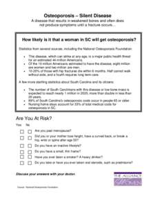 Osteoporosis – Silent Disease A disease that results in weakened bones and often does not produce symptoms until a fracture occurs… How likely is it that a woman in SC will get osteoporosis? Statistics from several s