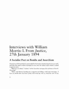 Interviews with William Morris: I. From Justice, 27th January 1894 A Socialist Poet on Bombs and Anarchism I found myoid friend Morris surrounded by the books and drawings he loves so well, and after the usual civilities