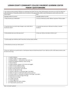 LORAIN COUNTY COMMUNITY COLLEGE CHILDREN’S LEARNING CENTER PARENT QUESTIONNAIRE Your answers to these questions will help us to understand your child. They let us know what questions and concerns you may have about you