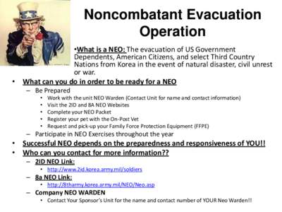 Noncombatant Evacuation Operation •What is a NEO: The evacuation of US Government Dependents, American Citizens, and select Third Country Nations from Korea in the event of natural disaster, civil unrest or war.
