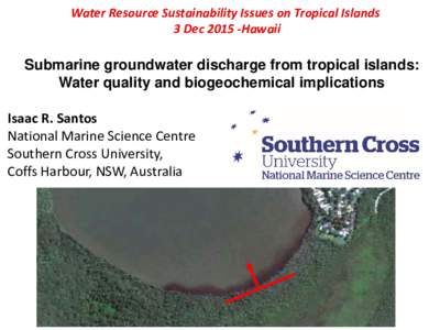 Water Resource Sustainability Issues on Tropical Islands 3 DecHawaii Submarine groundwater discharge from tropical islands: Water quality and biogeochemical implications Isaac R. Santos