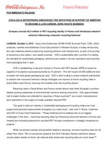 FOR IMMEDIATE RELEASE  COCA-COLA ENTERPRISES ANNOUNCES TWO INITIATIVES IN SUPPORT OF AMBITION TO BECOME A LOW-CARBON, ZERO-WASTE BUSINESS Company invests €6.5 million in PET recycling facility in France and introduces 