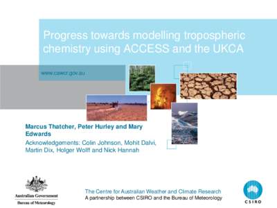 Progress towards modelling tropospheric chemistry using ACCESS and the UKCA www.cawcr.gov.au Marcus Thatcher, Peter Hurley and Mary Edwards
