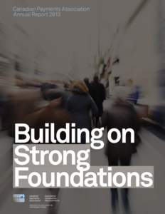 Canadian Payments Association  Annual Report 2◊13 Building on                       Strong Foundations