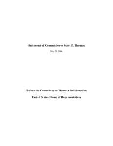 Statement of Commissioner Scott E. Thomas May 20, 2004 Before the Committee on House Administration United States House of Representatives