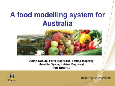 A food modelling system for Australia Lynne Cobiac, Peter Baghurst, Anthea Magarey, Annette Byron, Katrine Baghurst For NHMRC