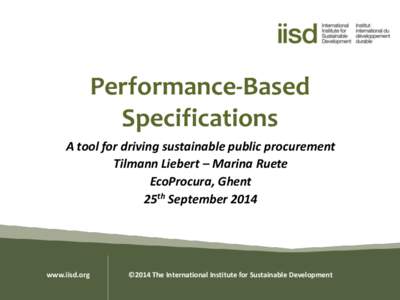 Performance-Based Specifications A tool for driving sustainable public procurement Tilmann Liebert – Marina Ruete EcoProcura, Ghent 25th September 2014