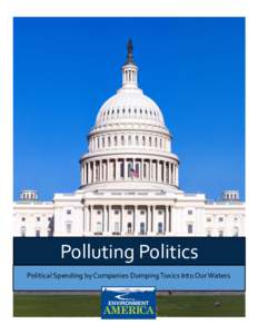 Polluting Politics Political Spending by Companies Dumping Toxics Into Our Waters Polluting Politics Political Spending by Companies Dumping Toxics Into Our Waters