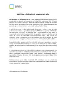 BRIX lança Índice BRIX Incentivada 50% Rio de Janeiro, 16 de Março deA BRIX, plataforma eletrônica de negociação de energia elétrica, anuncia o lançamento do Índice BRIX Incentivada 50%. O índice refere