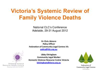 Victoria’s Systemic Review of Family Violence Deaths National CLC’s Conference Adelaide, 29-31 August[removed]Dr Chris Atmore