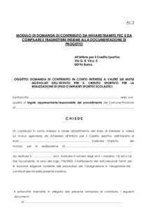 All. 3 MODULO DI DOMANDA DI CONTRIBUTO DA INVIARE TRAMITE PEC E DA COMPILARE E TRASMETTERE INSIEME ALLA DOCUMENTAZIONE DI PROGETTO  All’Istituto per il Credito Sportivo