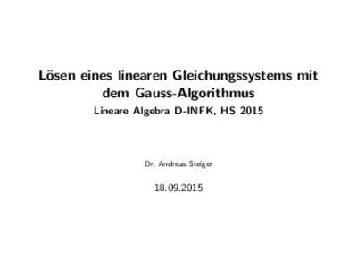L¨ osen eines linearen Gleichungssystems mit dem Gauss-Algorithmus Lineare Algebra D-INFK, HSDr. Andreas Steiger
