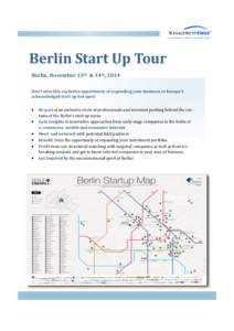 Berlin Start Up Tour Berlin, November 13th & 14th, 2014 Don’t miss this exclusive opportunity of expanding your business in Europe’s acknowledged start up hot spot!  