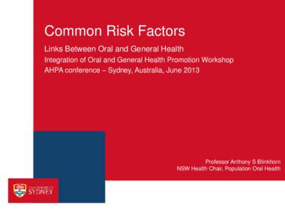 Common Risk Factors Links Between Oral and General Health Integration of Oral and General Health Promotion Workshop AHPA conference – Sydney, Australia, June[removed]Professor Anthony S Blinkhorn