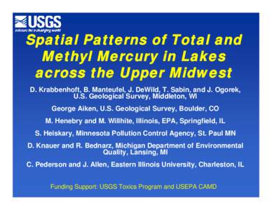 Spatial Patterns of Total and Methyl Mercury in Lakes across the Upper Midwest D. Krabbenhoft, B. Manteufel, J. DeWild, T. Sabin, and J. Ogorek, U.S. Geological Survey, Middleton, WI George Aiken, U.S. Geological Survey,