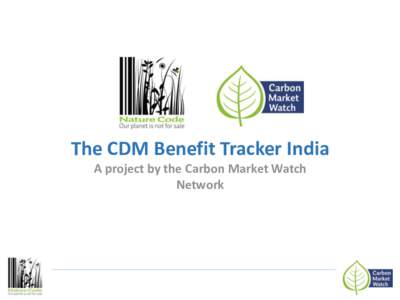 The CDM Benefit Tracker India A project by the Carbon Market Watch Network Outline 1. CDM shortcomings in monitoring sustainable