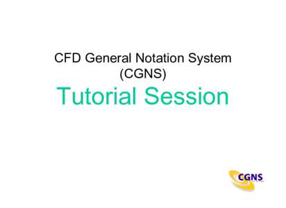 CFD General Notation System (CGNS) Tutorial Session  Agenda