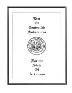 STATE OF ARKANSAS CONTROLLED SUBSTANCES LIST May 22, 2013March 1, 2015 Pursuant to the provisions of Arkansas Code Annotated § [removed]and § [removed]of the laws of the State of Arkansas, the Director of the Arkansas