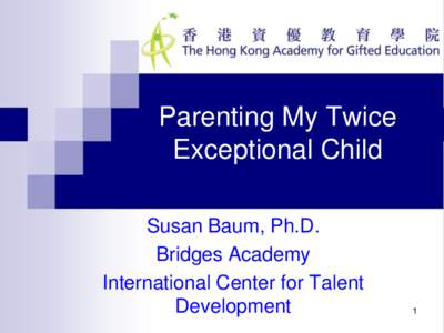 Parenting My Twice Exceptional Child Susan Baum, Ph.D. Bridges Academy International Center for Talent Development