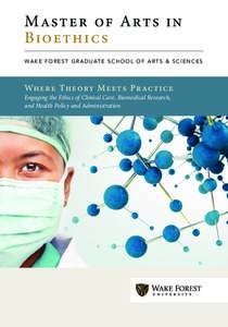 M ast er of A rts in Bioethics W A K E F O R E S T G R A D U AT E S C H O O L O F A R T S & S C I E N C E S Where Theory Meets P ractice Engaging the Ethics of Clinical Care, Biomedical Research,