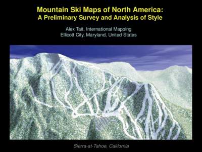 Mountain Ski Maps of North America: A Preliminary Survey and Analysis of Style Alex Tait, International Mapping Ellicott City, Maryland, United States  Sierra-at-Tahoe, California