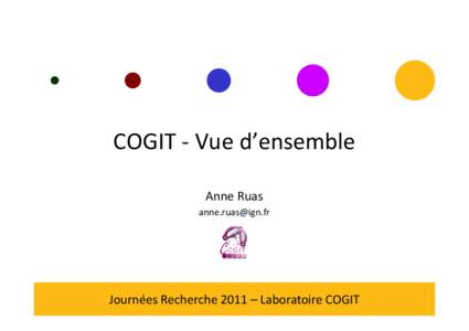 COGIT - Vue d’ensemble Anne Ruas [removed] Journées Recherche 2011 – Laboratoire COGIT