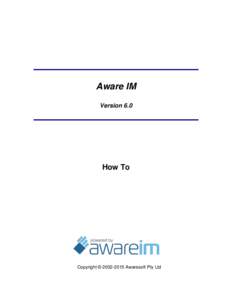 Aware IM Version 6.0 How To  Copyright © [removed]Awaresoft Pty Ltd