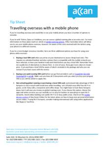 Tip Sheet  Travelling overseas with a mobile phone If you’re travelling overseas and would like to use your mobile phone you have a number of options to consider. If you’re with Telstra, Optus or Vodafone, you can ac
