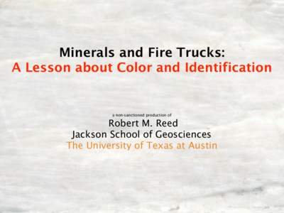 Minerals and Fire Trucks: A Lesson about Color and Identification a non-sanctioned production of  Robert M. Reed