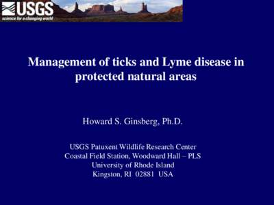 Management of ticks and Lyme disease in protected natural areas Howard S. Ginsberg, Ph.D. USGS Patuxent Wildlife Research Center Coastal Field Station, Woodward Hall – PLS