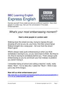 BBC Learning English  Express English Express yourself! Every week we ask you a different question. Hear what people in London say, then join the conversation! This week: Embarrassment