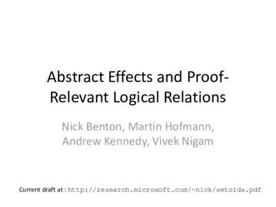 Abstract  Effects  and  Proof-­‐ Relevant  Logical  Relations   Nick  Benton,  Martin  Hofmann,   Andrew  Kennedy,  Vivek  Nigam    Current  draft  at  :  http://research.microsoft.com/~nick/setoids.