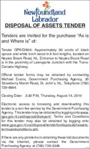 DISPOSAL OF ASSETS TENDER Tenders are invited for the purchase “As is and Where is” of: Tender GPA/D/804: Approximately 30 cords of black spruce and white birch wood in 8 foot lengths, located on Neyles Brook Road, N