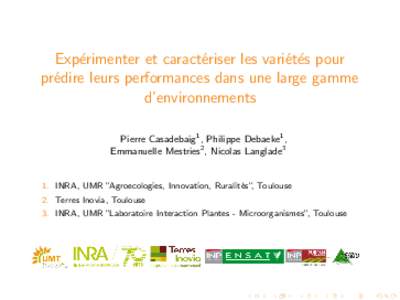 Exp´erimenter et caract´eriser les vari´et´es pour pr´edire leurs performances dans une large gamme d’environnements Pierre Casadebaig1 , Philippe Debaeke1 , Emmanuelle Mestries2 , Nicolas Langlade3